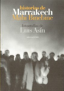 Historias de Marrakech, de Mahi Binebine. El autor marraquechí fue el ganador del Premio de Novela Árabe de 2010 con los Caballos de Dios. En Historias de Marrakech nos describe vivazmente su ciudad natal.