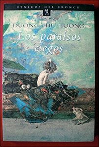 Los Paraísos Ciegos, de Duong Thu Huong. Es muy probablemnte la autora más célebre e internacional de Vietnam. Paradójicamente a pesar de no poder salir de su país por motivos políticos. También participo en la guerra de Vietnam, pero después se convirtió en una desidente y defensora de las reformas democráticas y de los derechos humanos. 